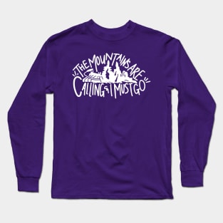 The Mountains Are Calling and I Must Go Long Sleeve T-Shirt